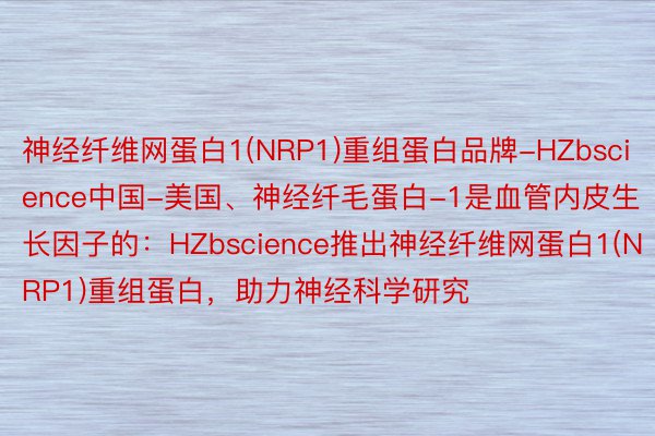 神经纤维网蛋白1(NRP1)重组蛋白品牌-HZbscience中国-美国、神经纤毛蛋白-1是血管内皮生长因子的：HZbscience推出神经纤维网蛋白1(NRP1)重组蛋白，助力神经科学研究